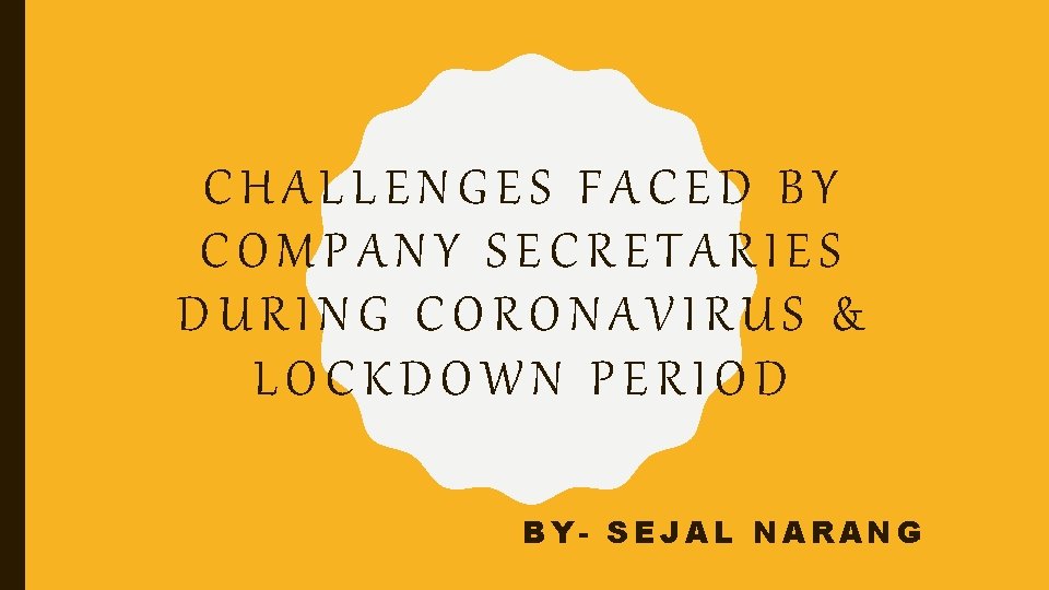 CHALLENGES FACED BY COMPANY SECRETARIES DURING CORONAVIRUS & LOCKDOWN PERIOD BY- SEJAL NARANG 