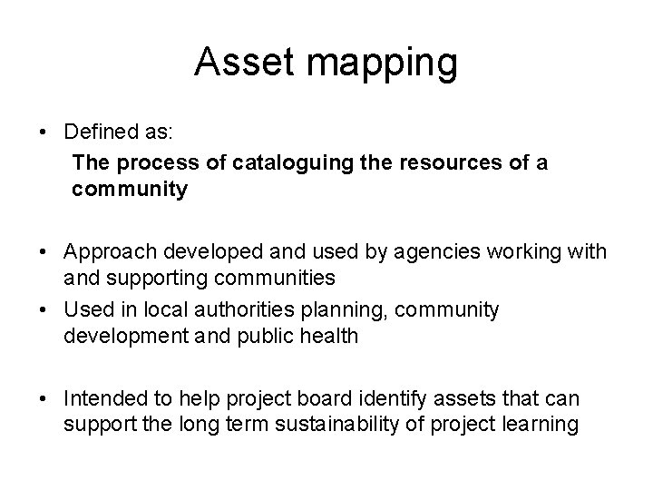 Asset mapping • Defined as: The process of cataloguing the resources of a community