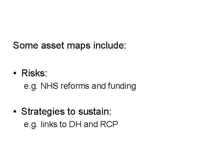 Some asset maps include: • Risks: e. g. NHS reforms and funding • Strategies