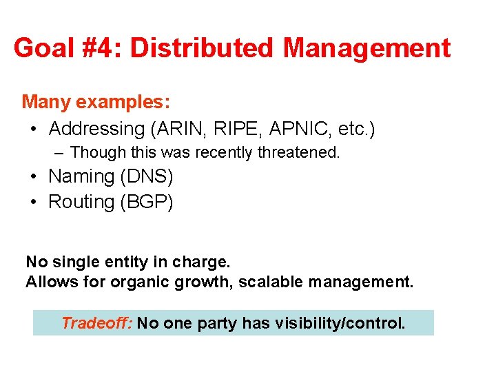 Goal #4: Distributed Management Many examples: • Addressing (ARIN, RIPE, APNIC, etc. ) –