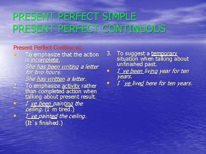 PRESENT PERFECT SIMPLE PRESENT PERFECT CONTINUOUS Present Perfect Continuous • To emphasize that the