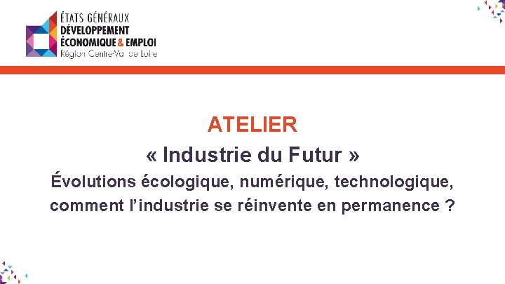 ATELIER « Industrie du Futur » Évolutions écologique, numérique, technologique, comment l’industrie se réinvente