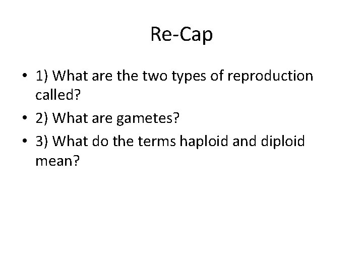 Re-Cap • 1) What are the two types of reproduction called? • 2) What