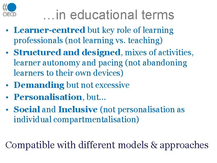 …in educational terms • Learner-centred but key role of learning professionals (not learning vs.