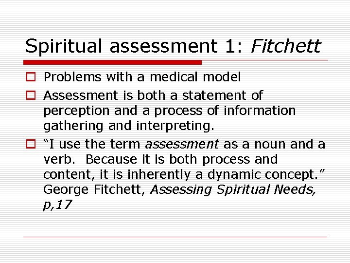 Spiritual assessment 1: Fitchett o Problems with a medical model o Assessment is both