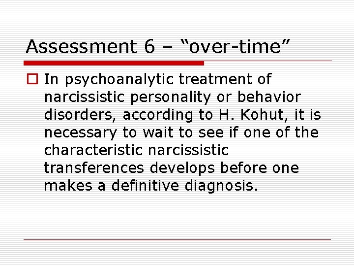 Assessment 6 – “over-time” o In psychoanalytic treatment of narcissistic personality or behavior disorders,