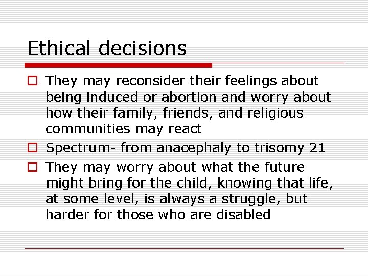Ethical decisions o They may reconsider their feelings about being induced or abortion and