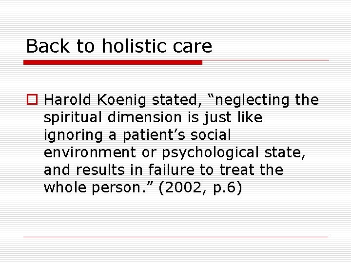 Back to holistic care o Harold Koenig stated, “neglecting the spiritual dimension is just