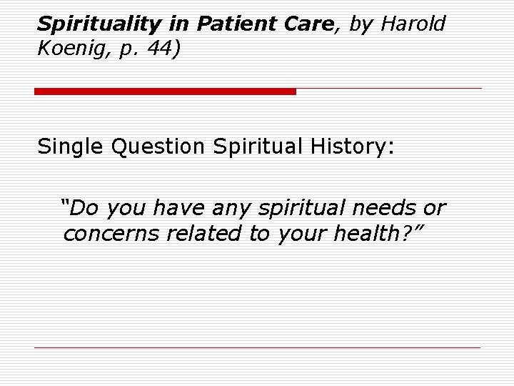 Spirituality in Patient Care, by Harold Koenig, p. 44) Single Question Spiritual History: “Do