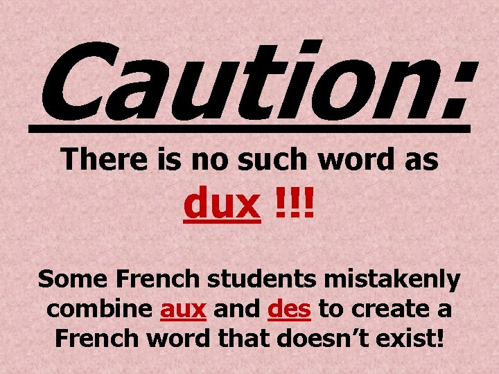 Caution: There is no such word as dux !!! Some French students mistakenly combine