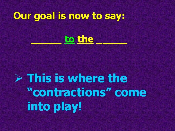 Our goal is now to say: _____ to the _____ Ø This is where