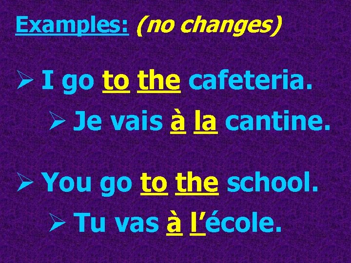 Examples: (no changes) Ø I go to the cafeteria. Ø Je vais à la