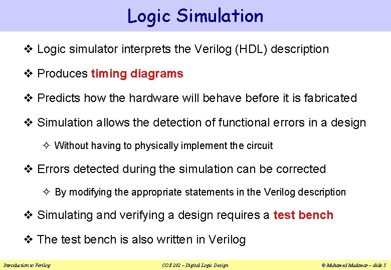Logic Simulation v Logic simulator interprets the Verilog (HDL) description v Produces timing diagrams