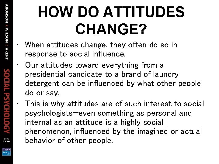 HOW DO ATTITUDES CHANGE? • When attitudes change, they often do so in response