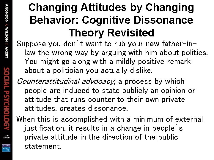 Changing Attitudes by Changing Behavior: Cognitive Dissonance Theory Revisited Suppose you don’t want to