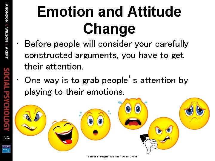 Emotion and Attitude Change • Before people will consider your carefully constructed arguments, you