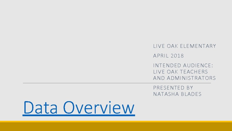 LIVE OAK ELEMENTARY APRIL 2018 INTENDED AUDIENCE: LIVE OAK TEACHERS AND ADMINISTRATORS Data Overview