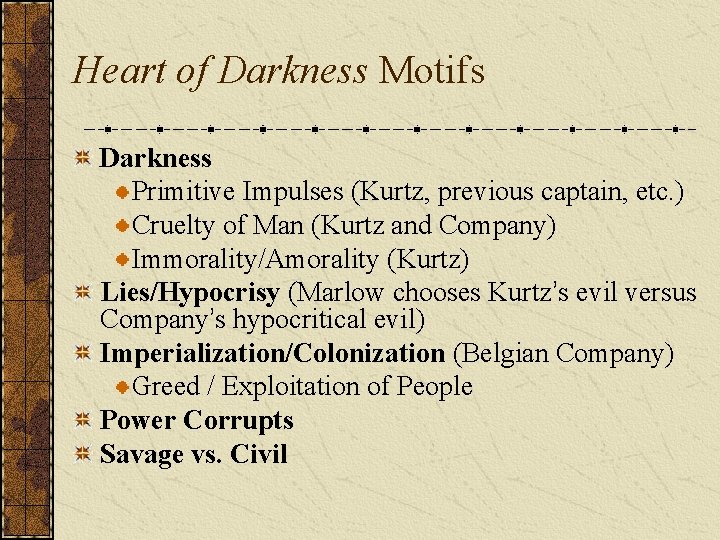 Heart of Darkness Motifs Darkness Primitive Impulses (Kurtz, previous captain, etc. ) Cruelty of
