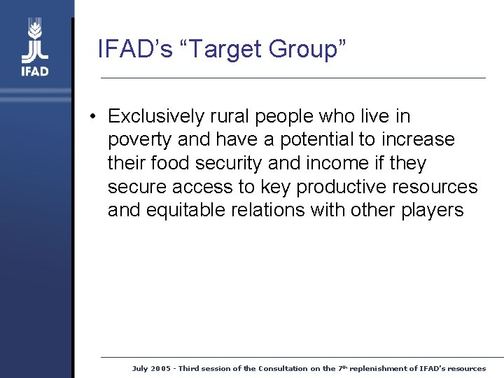 IFAD’s “Target Group” • Exclusively rural people who live in poverty and have a