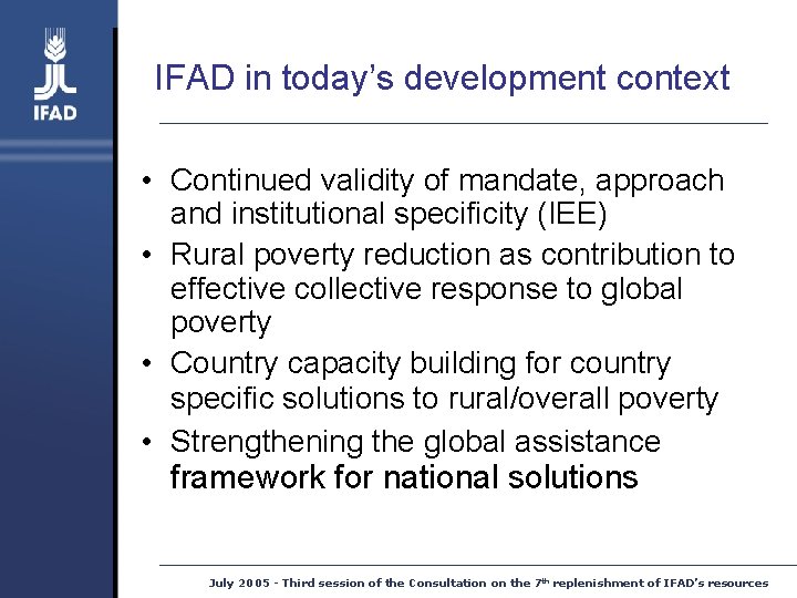 IFAD in today’s development context • Continued validity of mandate, approach and institutional specificity