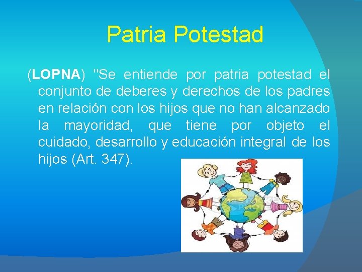 Patria Potestad (LOPNA) "Se entiende por patria potestad el conjunto de deberes y derechos