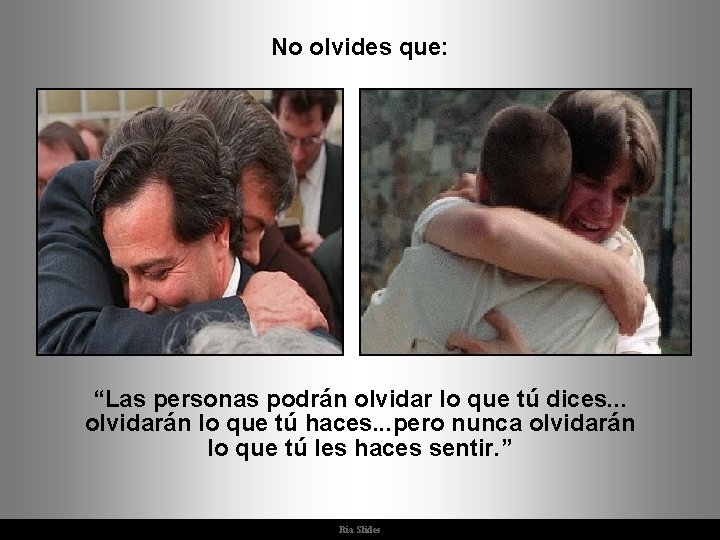 No olvides que: “Las personas podrán olvidar lo que tú dices. . . olvidarán