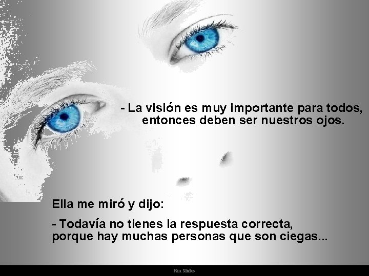 - La visión es muy importante para todos, entonces deben ser nuestros ojos. Ella