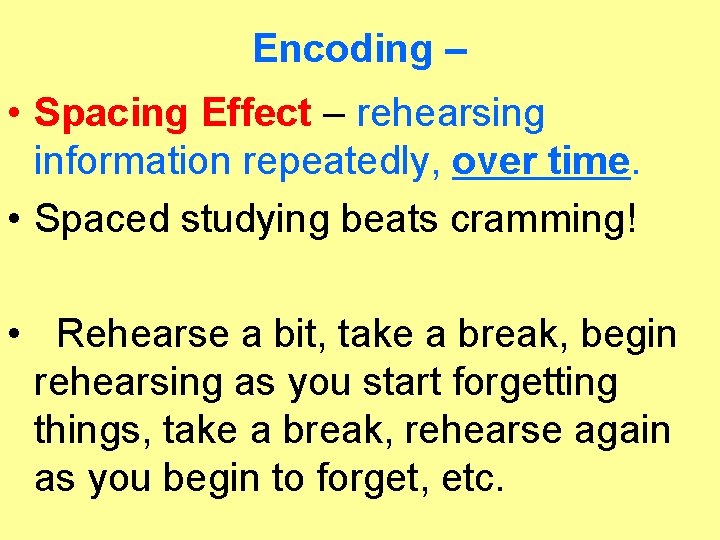 Encoding – • Spacing Effect – rehearsing information repeatedly, over time. • Spaced studying