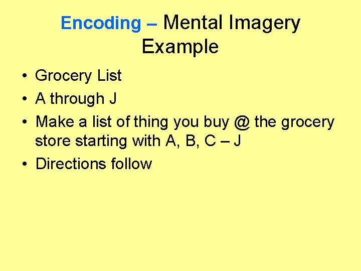Encoding – Mental Imagery Example • Grocery List • A through J • Make