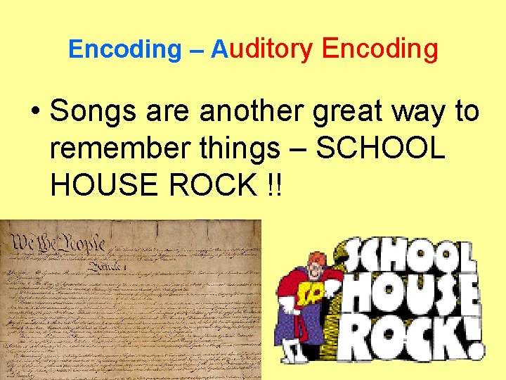 Encoding – Auditory Encoding • Songs are another great way to remember things –