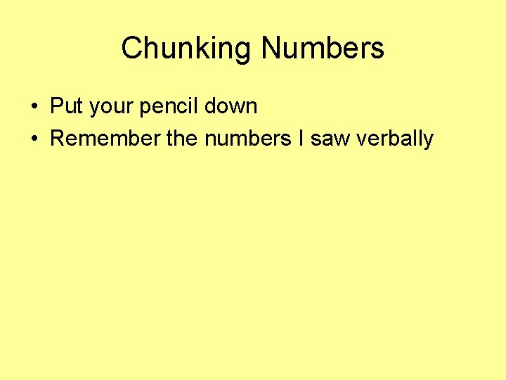 Chunking Numbers • Put your pencil down • Remember the numbers I saw verbally