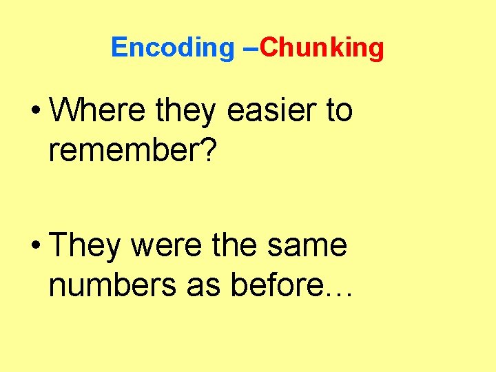 Encoding –Chunking • Where they easier to remember? • They were the same numbers