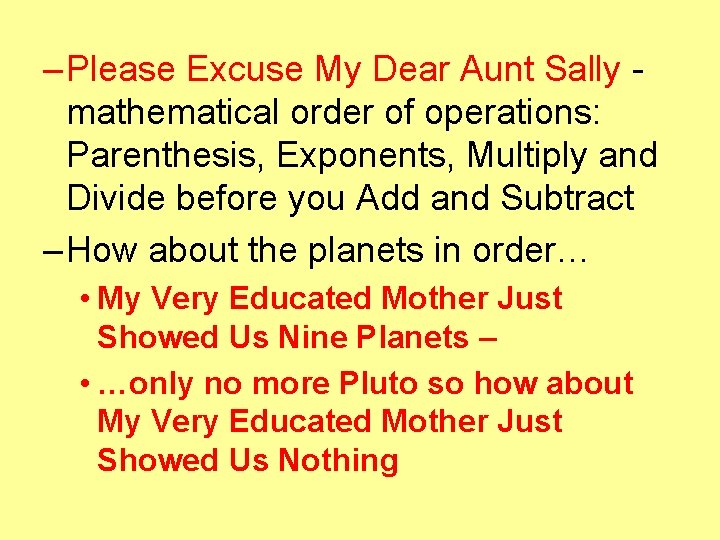 – Please Excuse My Dear Aunt Sally mathematical order of operations: Parenthesis, Exponents, Multiply