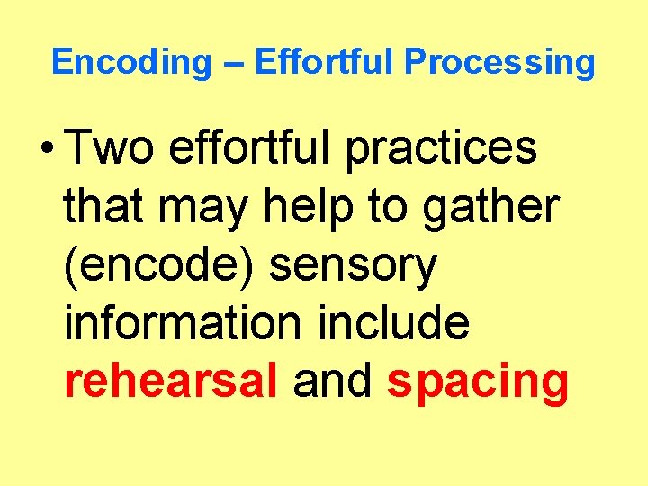 Encoding – Effortful Processing • Two effortful practices that may help to gather (encode)