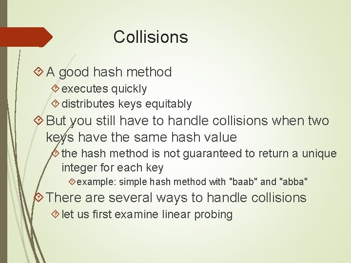 Collisions A good hash method executes quickly distributes keys equitably But you still have