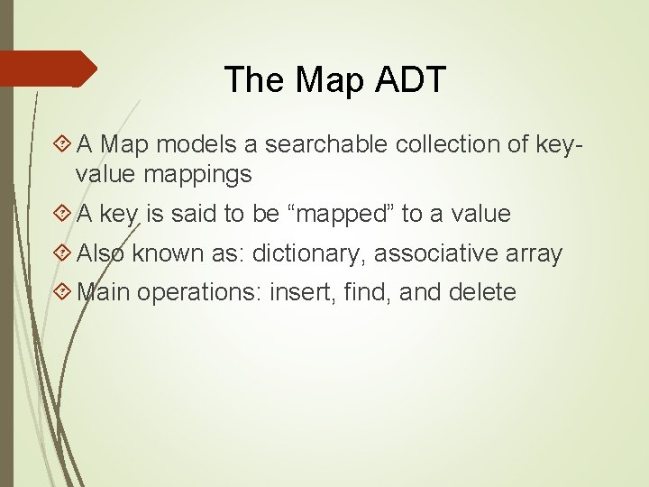 The Map ADT A Map models a searchable collection of keyvalue mappings A key