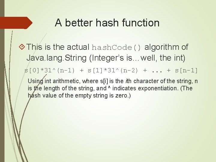 A better hash function This is the actual hash. Code() algorithm of Java. lang.