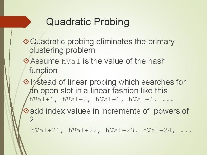 Quadratic Probing Quadratic probing eliminates the primary clustering problem Assume h. Val is the