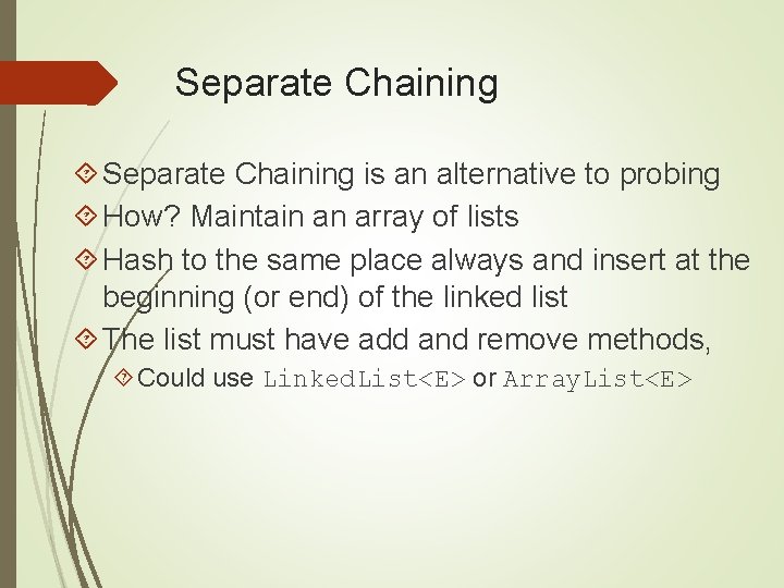 Separate Chaining is an alternative to probing How? Maintain an array of lists Hash