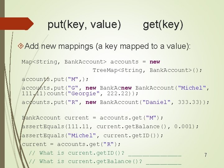 put(key, value) get(key) Add new mappings (a key mapped to a value): Map<String, Bank.