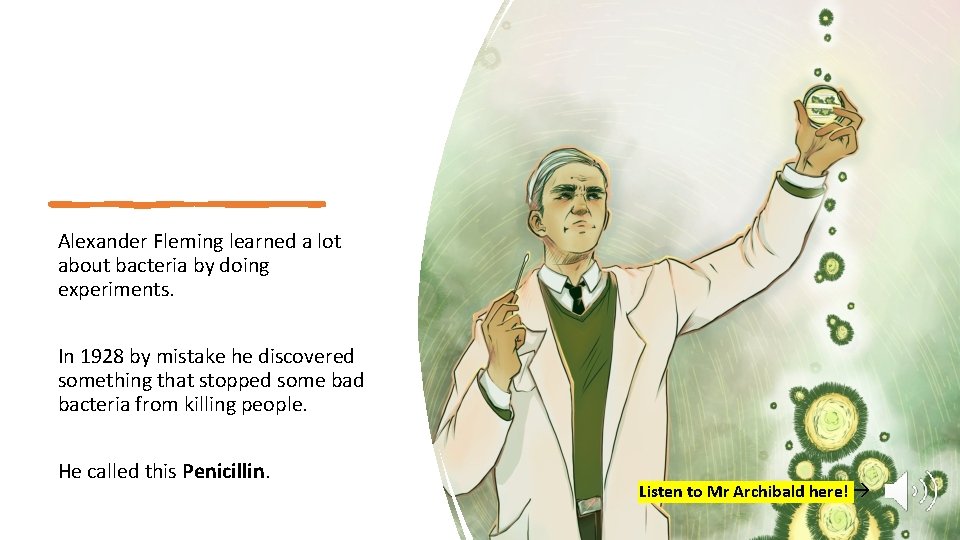 Alexander Fleming learned a lot about bacteria by doing experiments. In 1928 by mistake