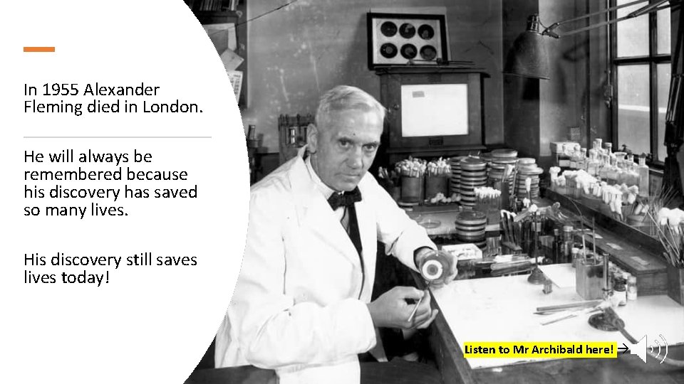 In 1955 Alexander Fleming died in London. He will always be remembered because his