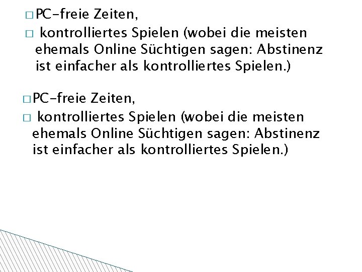 � PC-freie Zeiten, � kontrolliertes Spielen (wobei die meisten ehemals Online Süchtigen sagen: Abstinenz