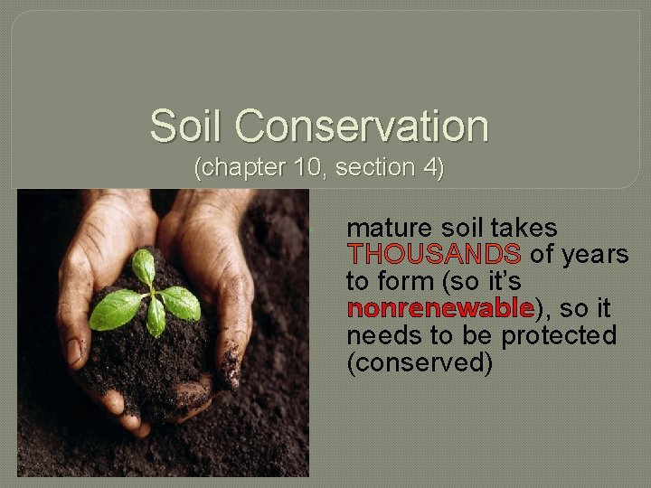 Soil Conservation (chapter 10, section 4) • mature soil takes THOUSANDS of years to