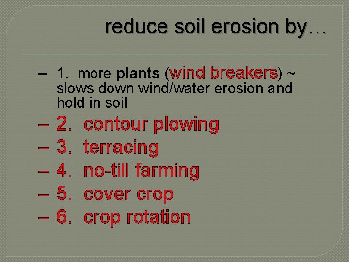 reduce soil erosion by… – 1. more plants (wind breakers) ~ slows down wind/water