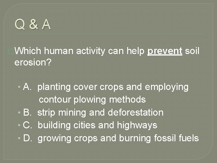 Q&A �Which human activity can help prevent soil erosion? • A. planting cover crops