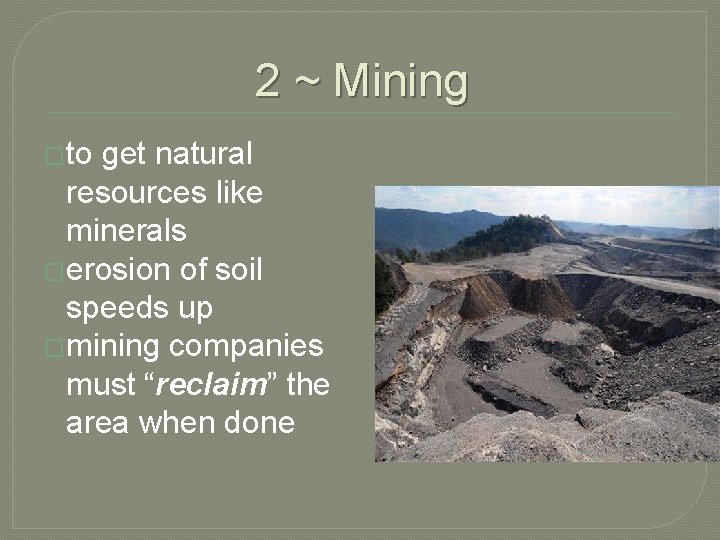 2 ~ Mining �to get natural resources like minerals �erosion of soil speeds up