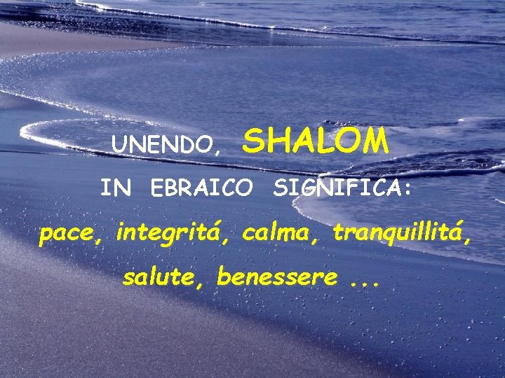 UNENDO, SHALOM IN EBRAICO SIGNIFICA: pace, integritá, calma, tranquillitá, salute, benessere. . . 