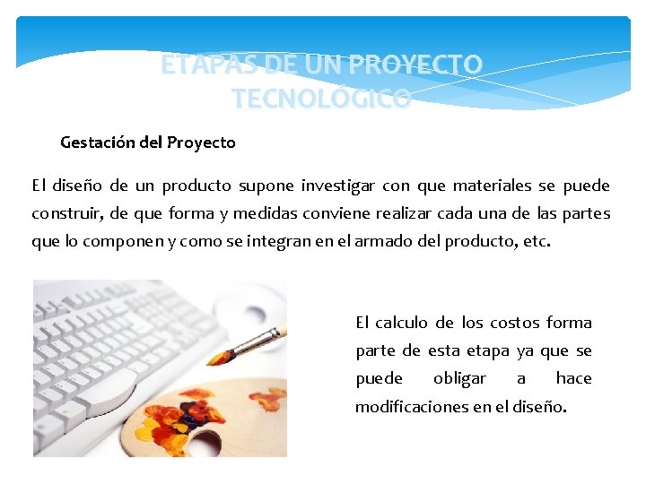 ETAPAS DE UN PROYECTO TECNOLÓGICO Gestación del Proyecto El diseño de un producto supone