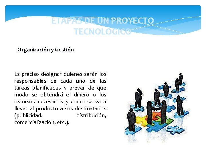 ETAPAS DE UN PROYECTO TECNOLÓGICO Organización y Gestión Es preciso designar quienes serán los